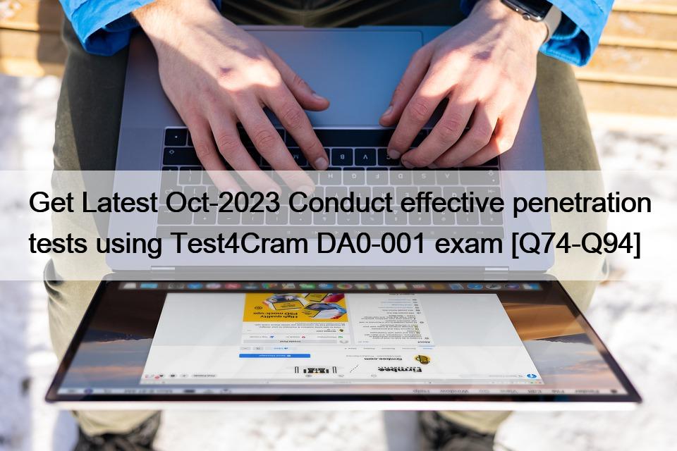 Get Latest Oct-2023 Conduct effective penetration tests using Test4Cram DA0-001 exam [Q74-Q94]