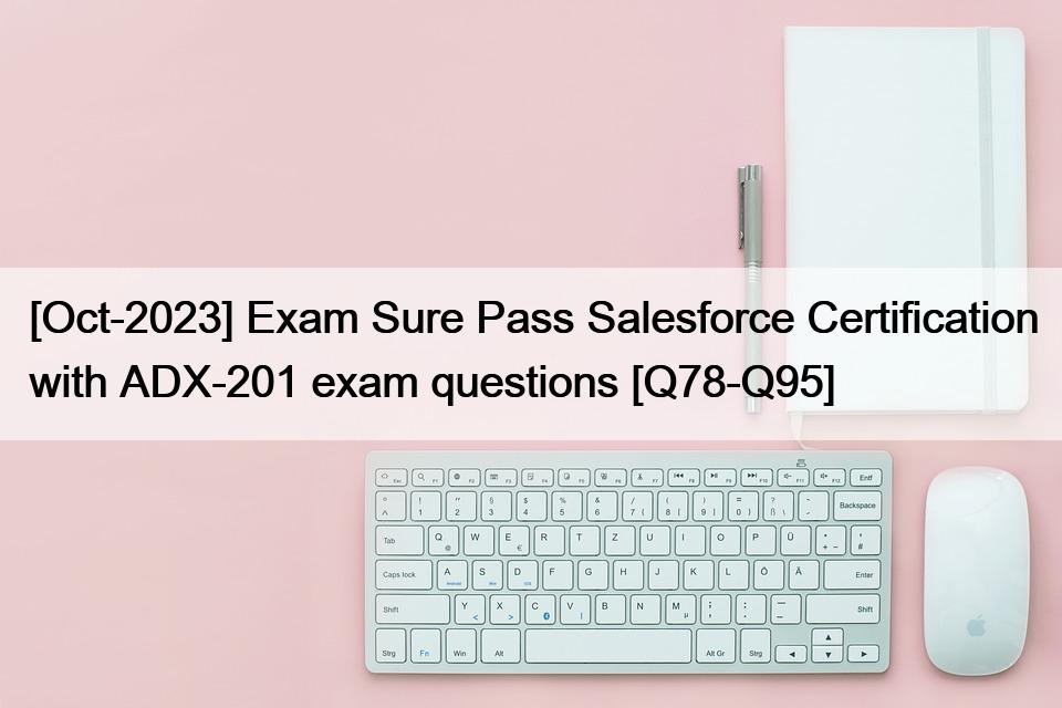 [Oct-2023] Exam Sure Pass Salesforce Certification with ADX-201 exam questions [Q78-Q95]
