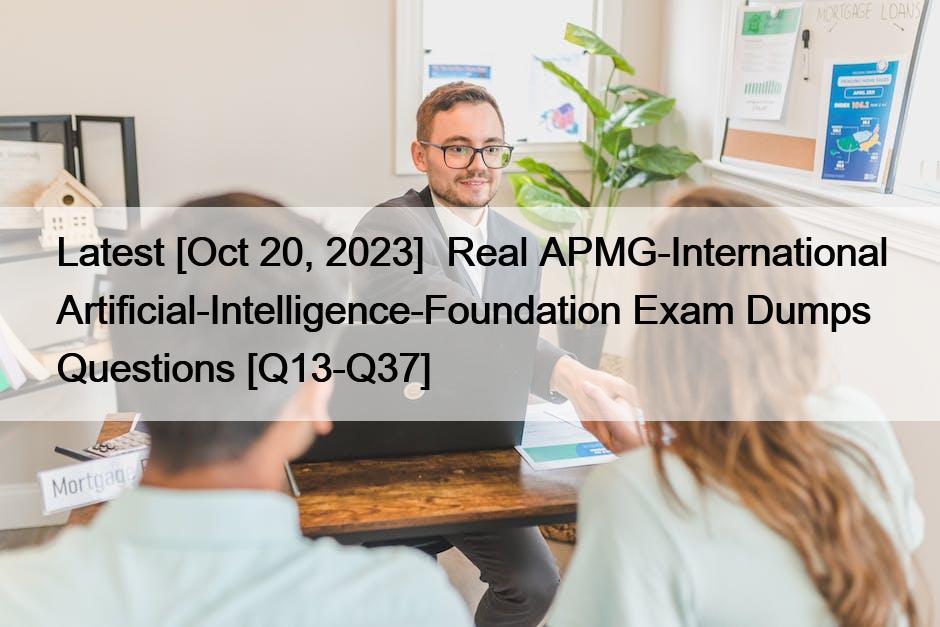 Latest [Oct 20, 2023]  Real APMG-International Artificial-Intelligence-Foundation Exam Dumps Questions [Q13-Q37]
