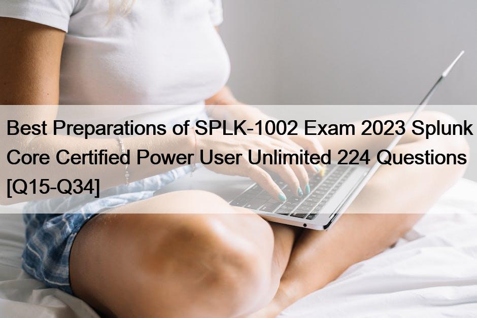 Best Preparations of SPLK-1002 Exam 2023 Splunk Core Certified Power User Unlimited 224 Questions [Q15-Q34]