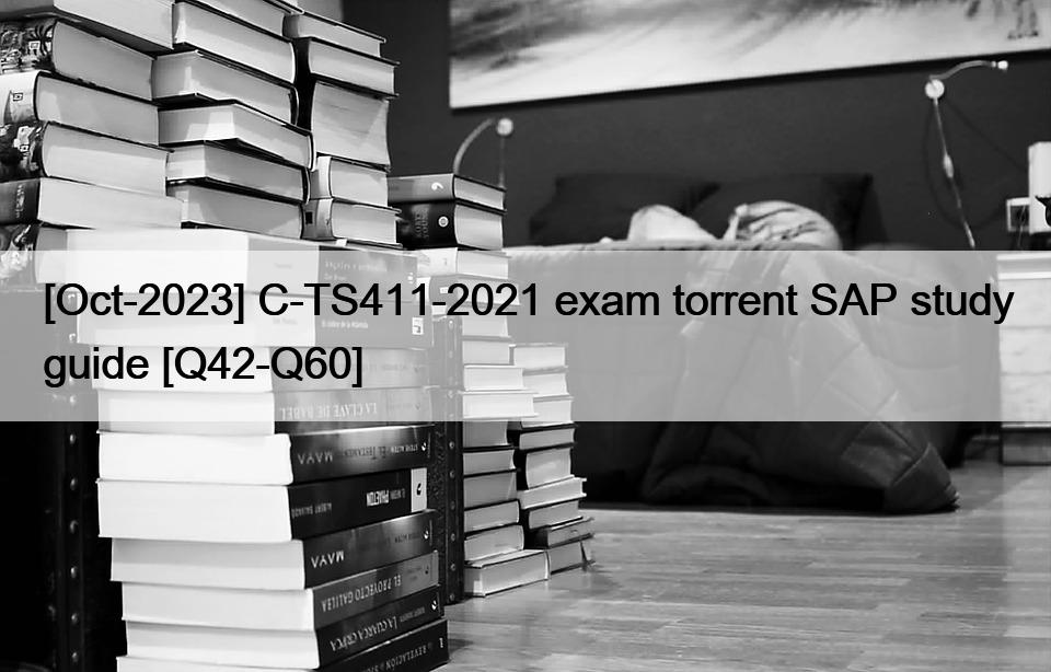 [Oct-2023] C-TS411-2021 exam torrent SAP study guide [Q42-Q60]
