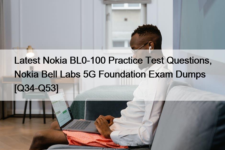 Latest Nokia BL0-100 Practice Test Questions, Nokia Bell Labs 5G Foundation Exam Dumps [Q34-Q53]