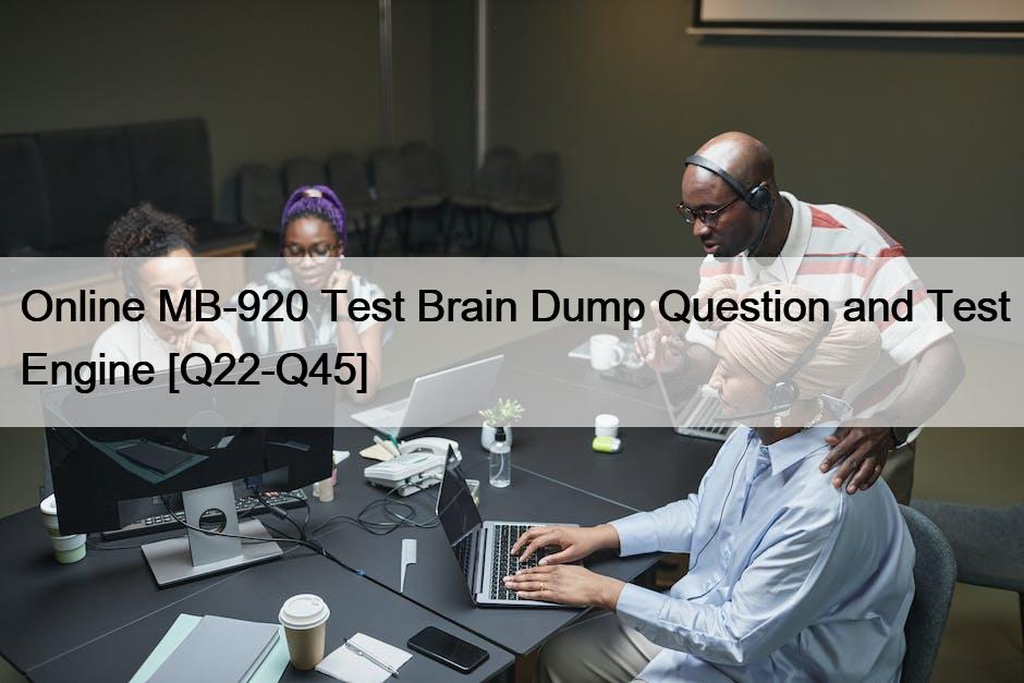 Online MB-920 Test Brain Dump Question and Test Engine [Q22-Q45]