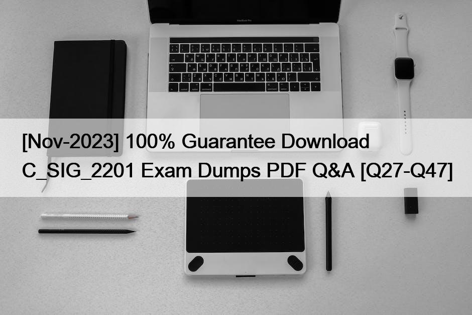 [Nov-2023] 100% Guarantee Download C_SIG_2201 Exam Dumps PDF Q&A [Q27-Q47]