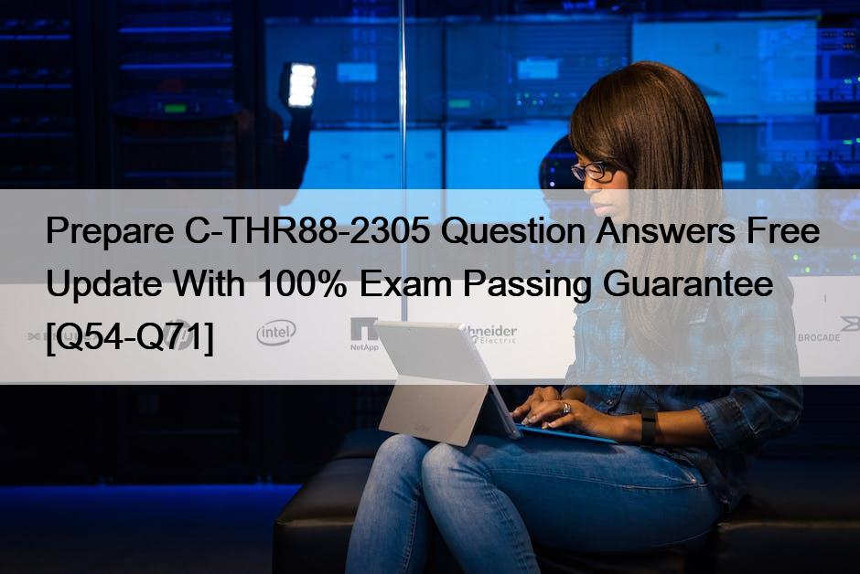 Prepare C-THR88-2305 Question Answers Free Update With 100% Exam Passing Guarantee [Q54-Q71]