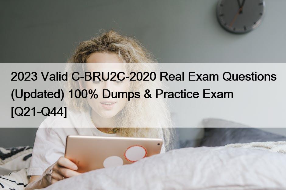 2023 Valid C-BRU2C-2020 Real Exam Questions (Updated) 100% Dumps & Practice Exam [Q21-Q44]
