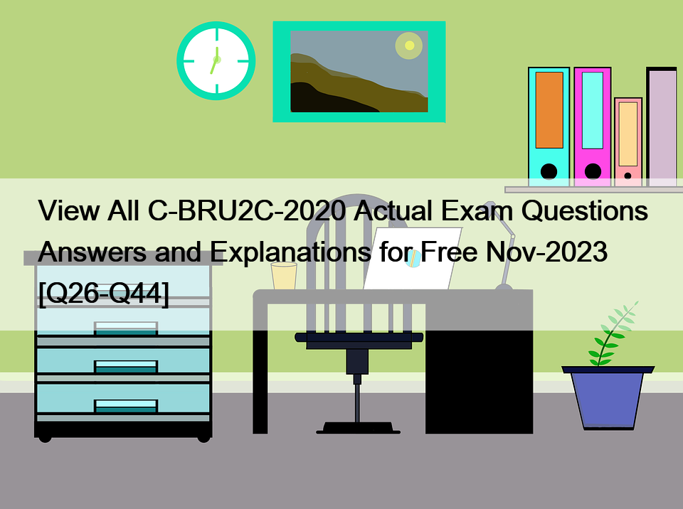 View All C-BRU2C-2020 Actual Exam Questions Answers and Explanations for Free Nov-2023 [Q26-Q44]