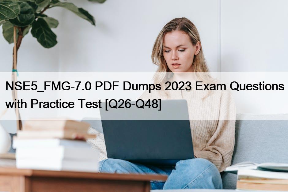 NSE5_FMG-7.0 PDF Dumps 2023 Exam Questions with Practice Test [Q26-Q48]
