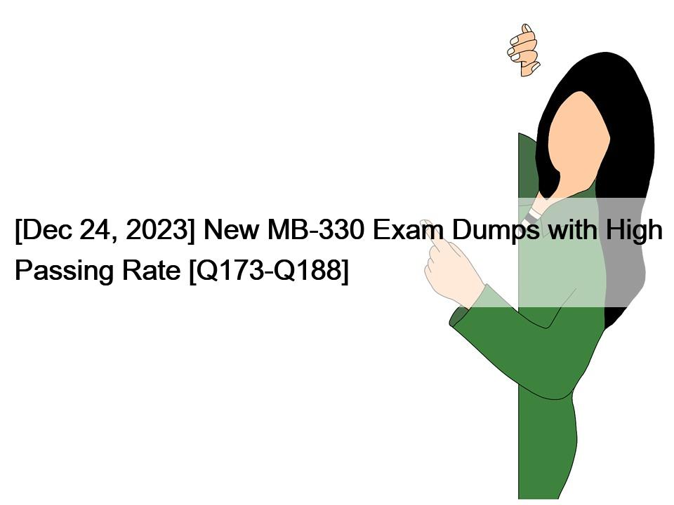 [Dec 24, 2023] New MB-330 Exam Dumps with High Passing Rate [Q173-Q188]