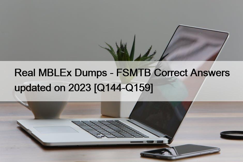 Real MBLEx Dumps – FSMTB Correct Answers updated on 2023 [Q144-Q159]