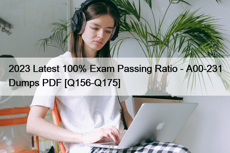 2023 Latest 100% Exam Passing Ratio – A00-231 Dumps PDF [Q156-Q175]