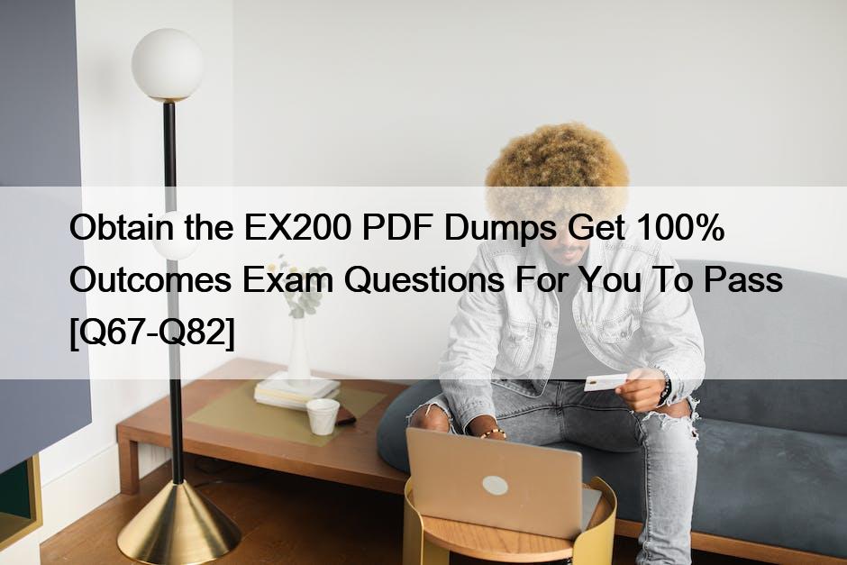 Obtain the EX200 PDF Dumps Get 100% Outcomes Exam Questions For You To Pass [Q67-Q82]