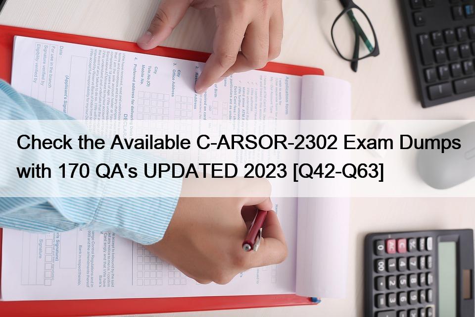 Check the Available C-ARSOR-2302 Exam Dumps with 170 QA’s UPDATED 2023 [Q42-Q63]