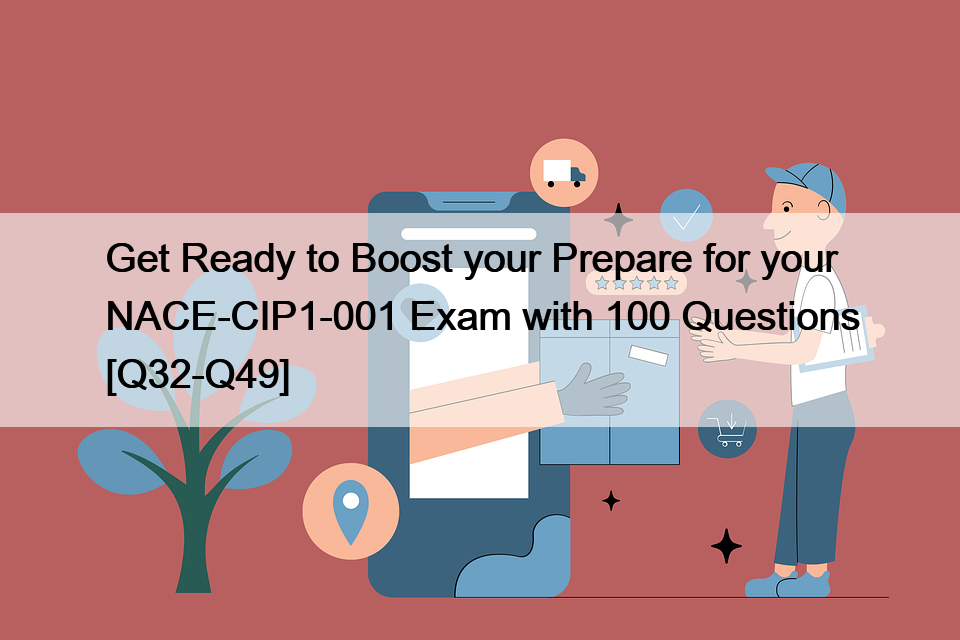 Get Ready to Boost your Prepare for your NACE-CIP1-001 Exam with 100 Questions [Q32-Q49]