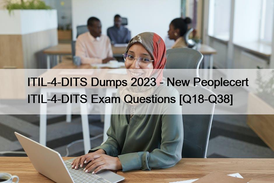 ITIL-4-DITS Dumps 2023 – New Peoplecert ITIL-4-DITS Exam Questions [Q18-Q38]