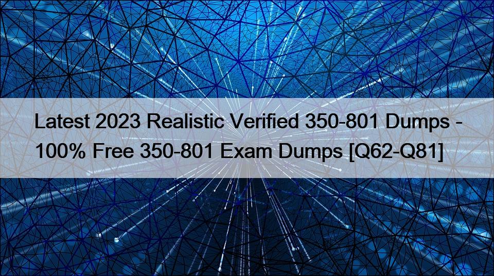 Latest 2023 Realistic Verified 350-801 Dumps – 100% Free 350-801 Exam Dumps [Q62-Q81]