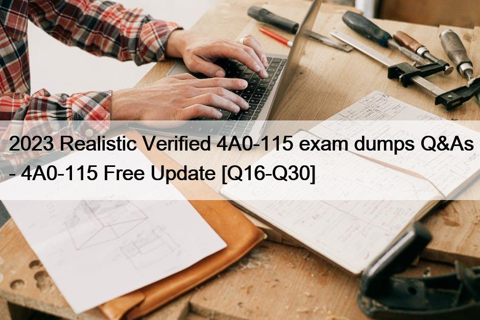2023 Realistic Verified 4A0-115 exam dumps Q&As – 4A0-115 Free Update [Q16-Q30]