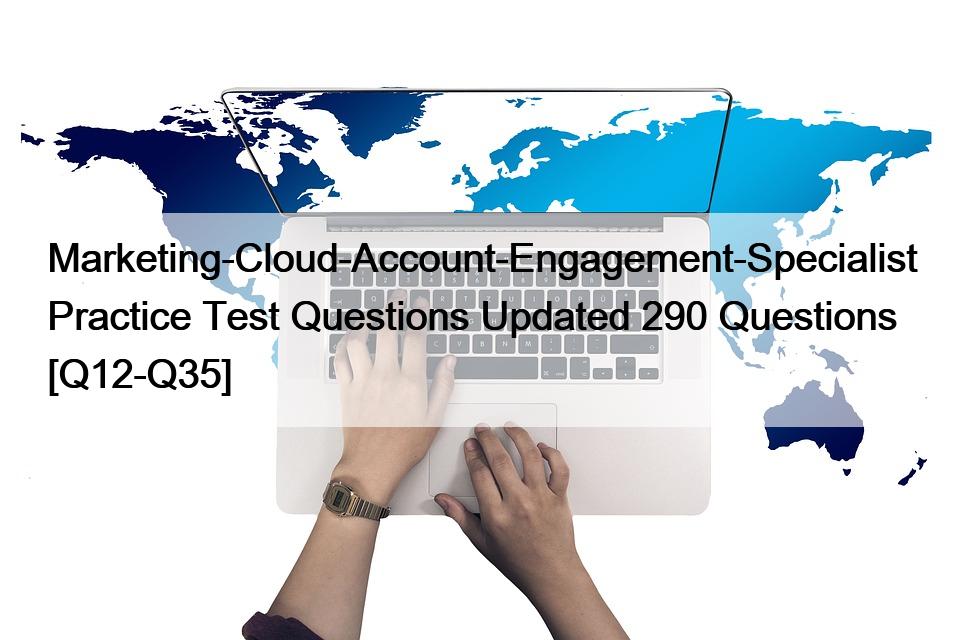 Marketing-Cloud-Account-Engagement-Specialist Practice Test Questions Updated 290 Questions [Q12-Q35]