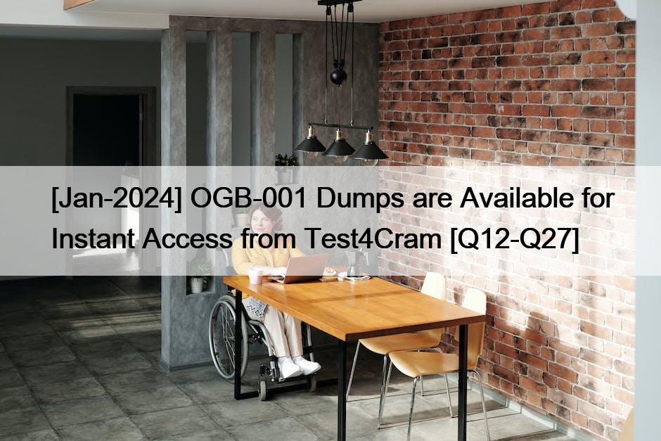 [Jan-2024] OGB-001 Dumps are Available for Instant Access from Test4Cram [Q12-Q27]