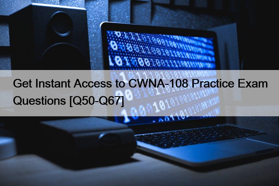 Get Instant Access to CWNA-108 Practice Exam Questions [Q50-Q67]