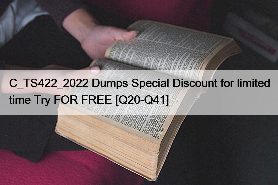 C_TS422_2022 Dumps Special Discount for limited time Try FOR FREE [Q20-Q41]