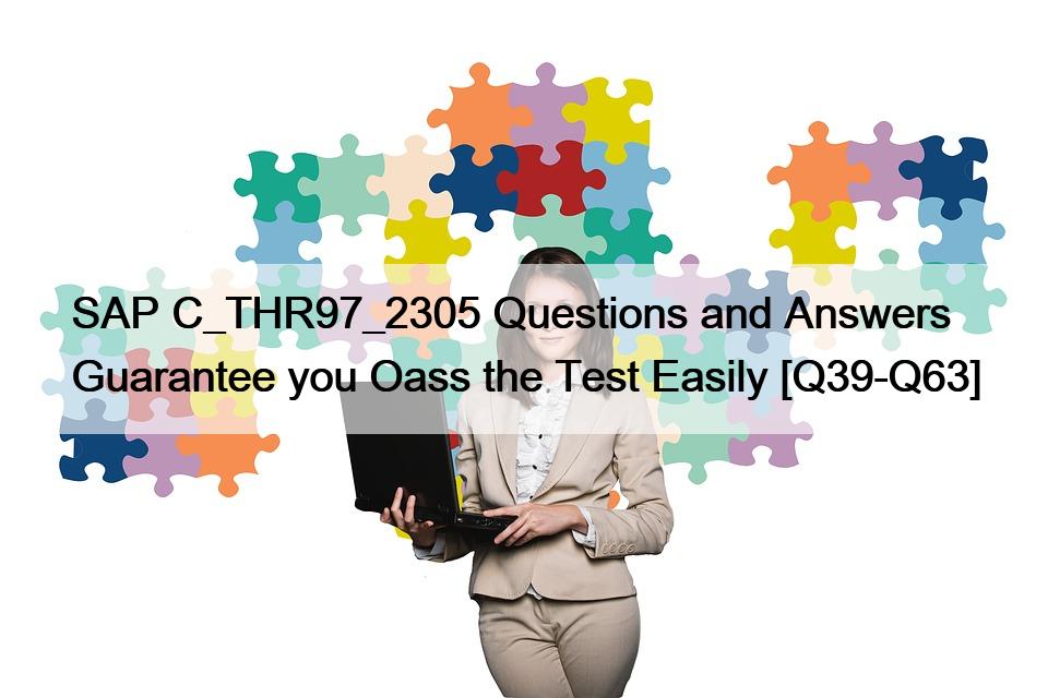 SAP C_THR97_2305 Questions and Answers Guarantee you Oass the Test Easily [Q39-Q63]