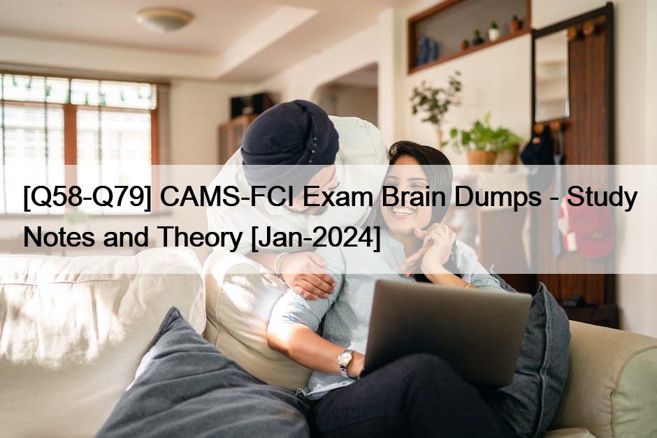 [Q58-Q79] CAMS-FCI Exam Brain Dumps – Study Notes and Theory [Jan-2024]
