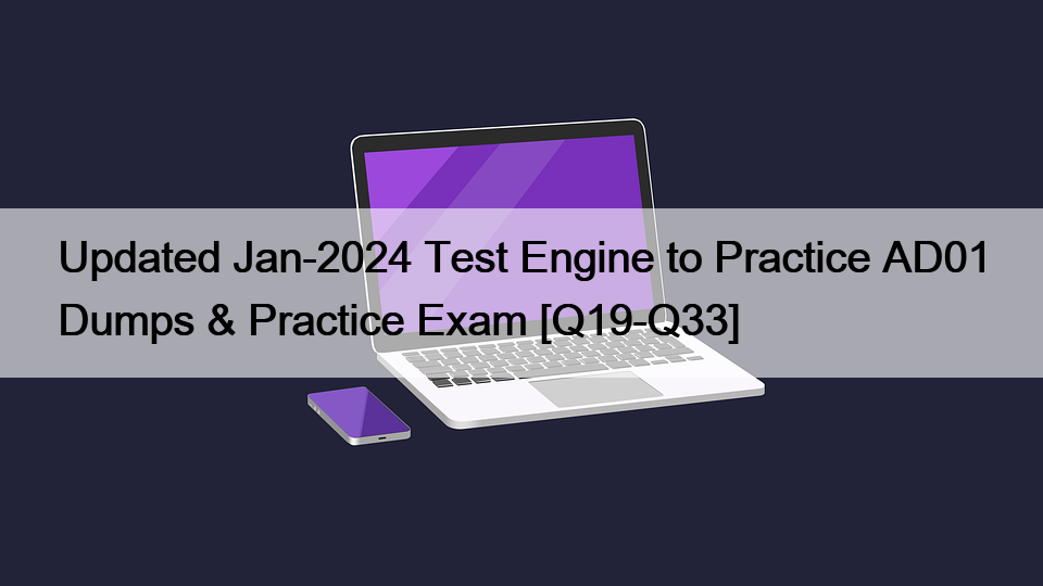 Updated Jan-2024 Test Engine to Practice AD01 Dumps & Practice Exam [Q19-Q33]