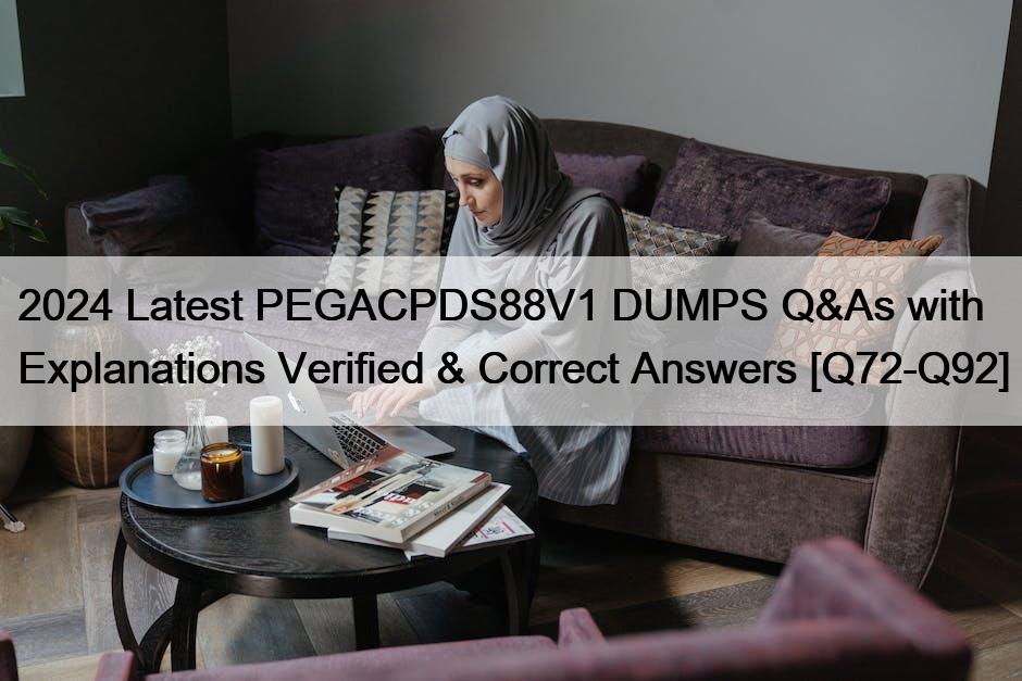 2024 Latest PEGACPDS88V1 DUMPS Q&As with Explanations Verified & Correct Answers [Q72-Q92]