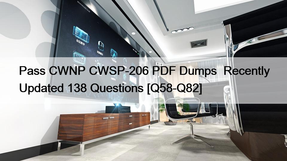 Pass CWNP CWSP-206 PDF Dumps  Recently Updated 138 Questions [Q58-Q82]