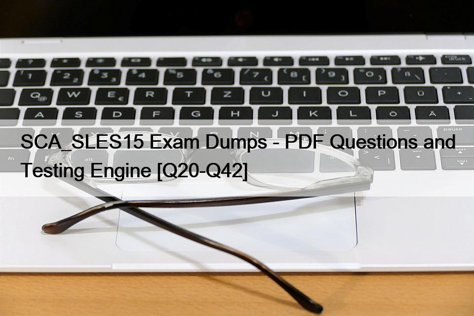 SCA_SLES15 Exam Dumps – PDF Questions and Testing Engine [Q20-Q42]