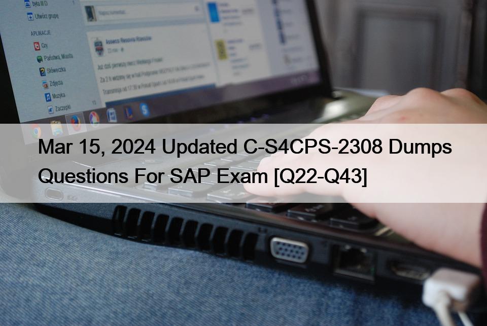 Mar 15, 2024 Updated C-S4CPS-2308 Dumps Questions For SAP Exam [Q22-Q43]