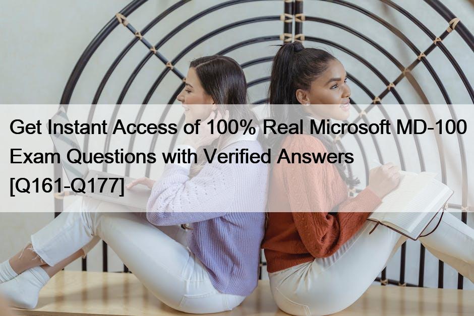 Get Instant Access of 100% Real Microsoft MD-100 Exam Questions with Verified Answers [Q161-Q177]