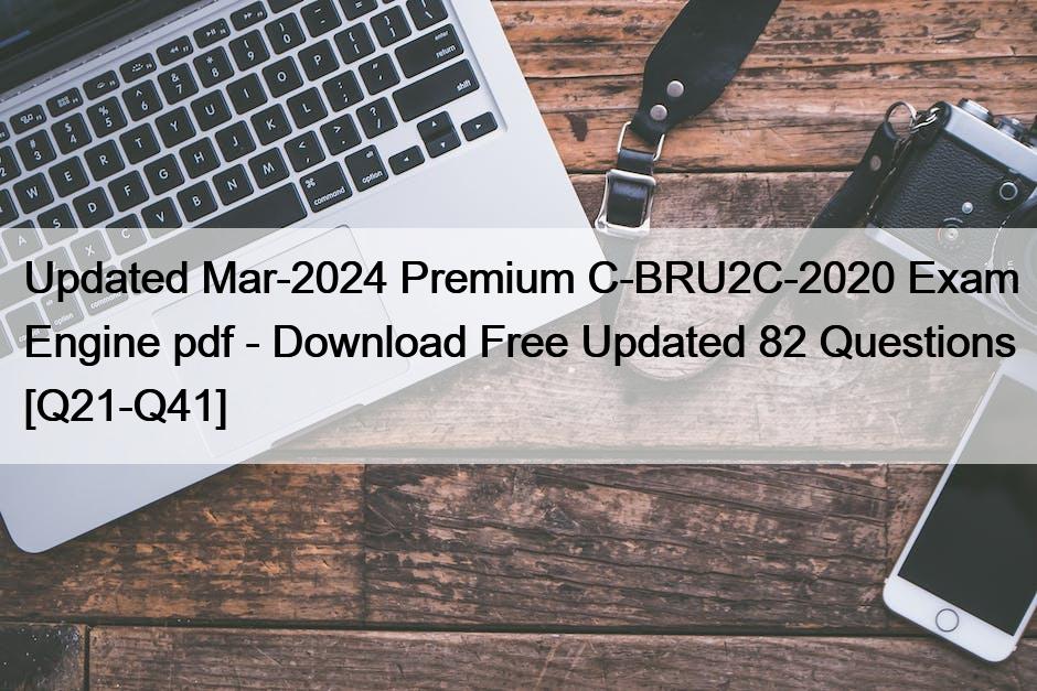 Updated Mar-2024 Premium C-BRU2C-2020 Exam Engine pdf – Download Free Updated 82 Questions [Q21-Q41]