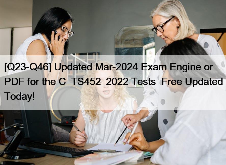 [Q23-Q46] Updated Mar-2024 Exam Engine or PDF for the C_TS452_2022 Tests  Free Updated Today!
