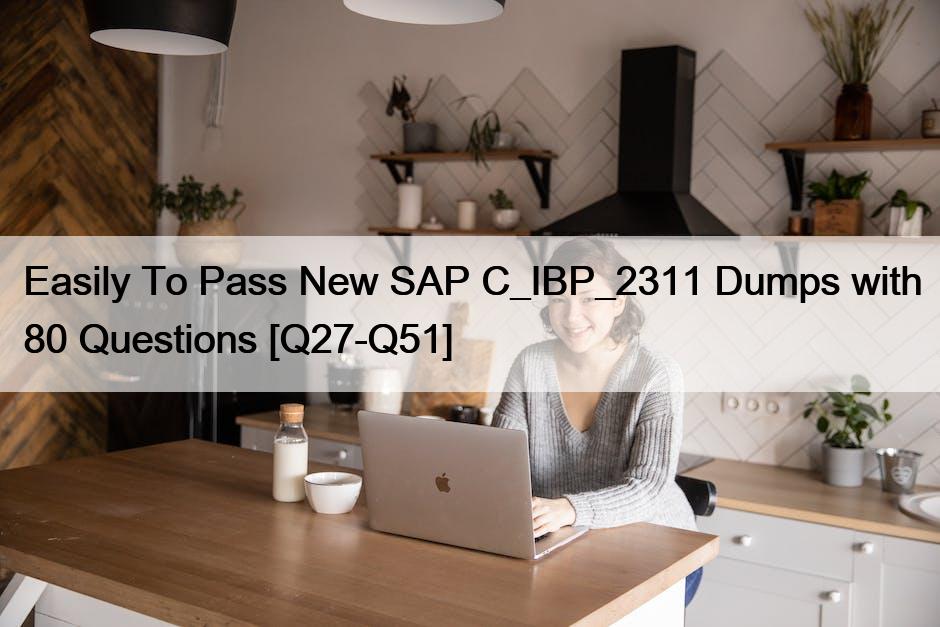 Easily To Pass New SAP C_IBP_2311 Dumps with 80 Questions [Q27-Q51]