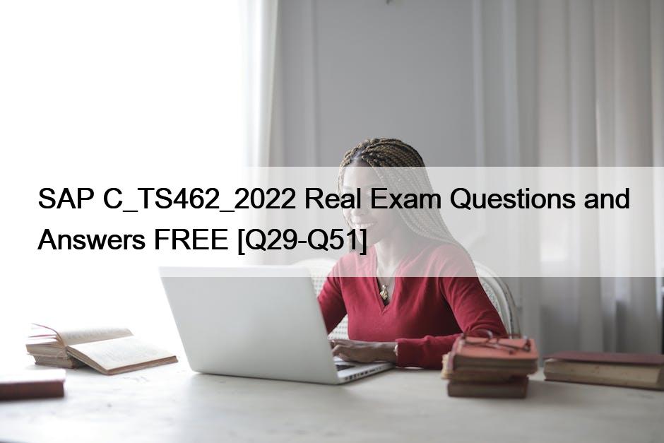 SAP C_TS462_2022 Real Exam Questions and Answers FREE [Q29-Q51]