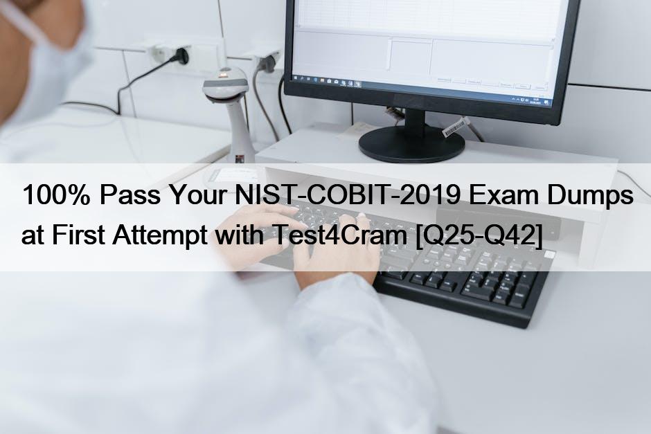 100% Pass Your NIST-COBIT-2019 Exam Dumps at First Attempt with Test4Cram [Q25-Q42]