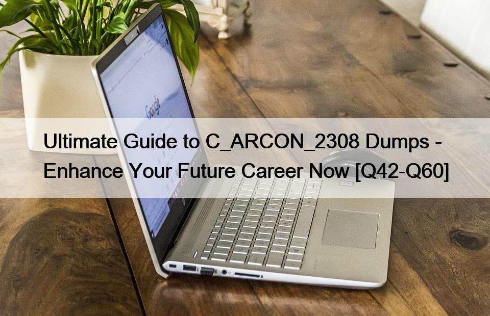 Ultimate Guide to C_ARCON_2308 Dumps – Enhance Your Future Career Now [Q42-Q60]