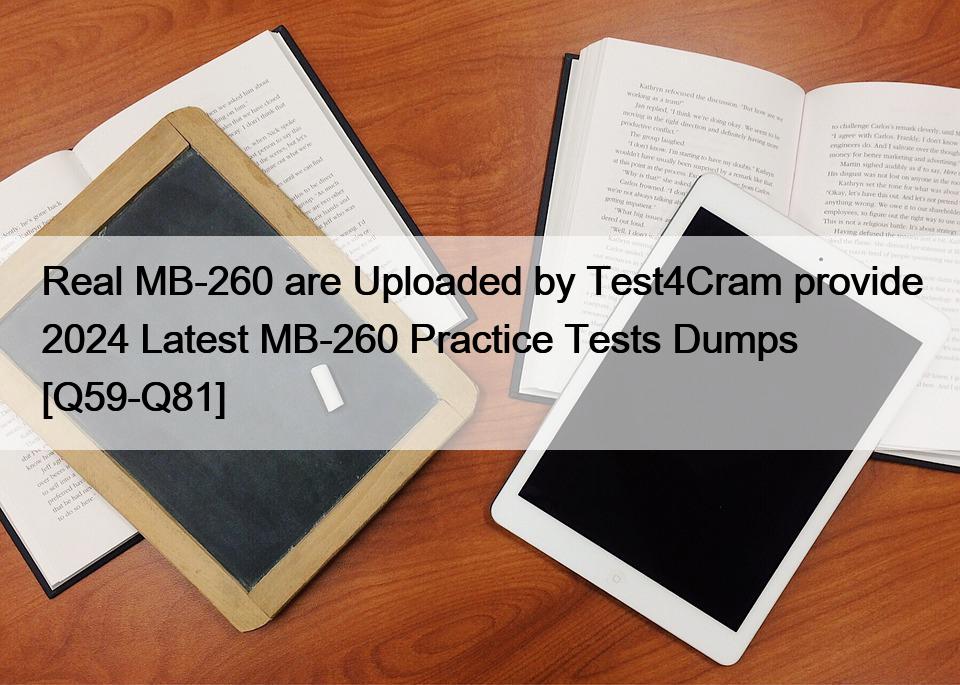 Real MB-260 are Uploaded by Test4Cram provide 2024 Latest MB-260 Practice Tests Dumps [Q59-Q81]