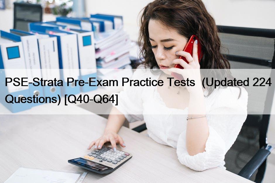 PSE-Strata Pre-Exam Practice Tests  (Updated 224 Questions) [Q40-Q64]