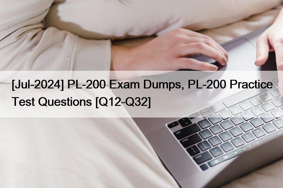 [Jul-2024] PL-200 Exam Dumps, PL-200 Practice Test Questions [Q12-Q32]