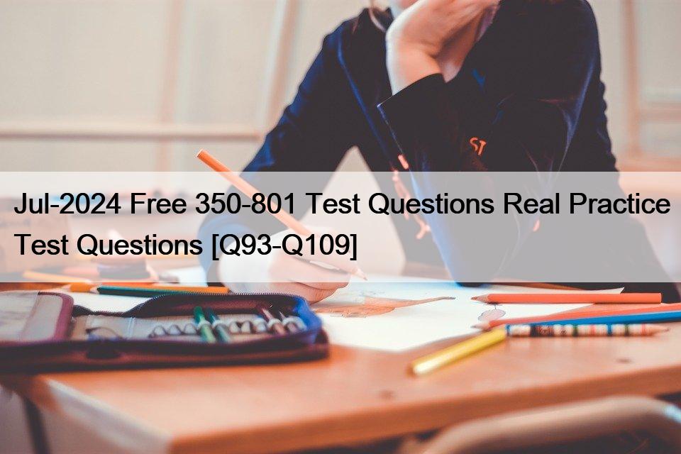 Jul-2024 Free 350-801 Test Questions Real Practice Test Questions [Q93-Q109]