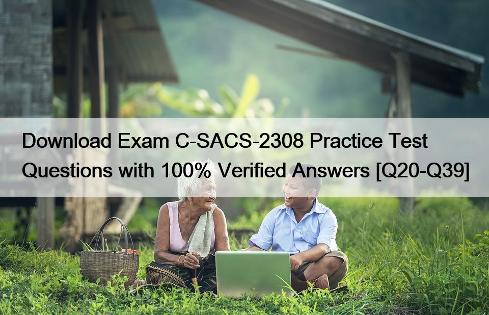 Download Exam C-SACS-2308 Practice Test Questions with 100% Verified Answers [Q20-Q39]