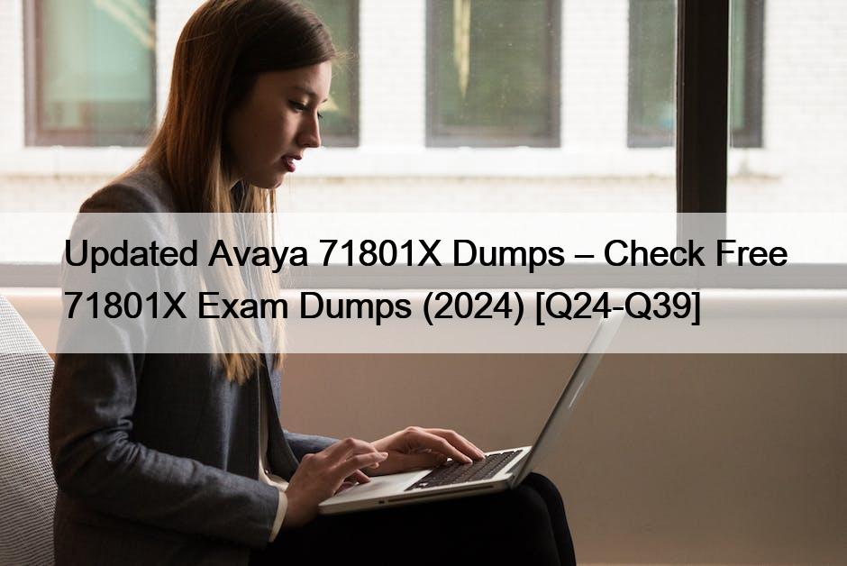Updated Avaya 71801X Dumps – Check Free 71801X Exam Dumps (2024) [Q24-Q39]