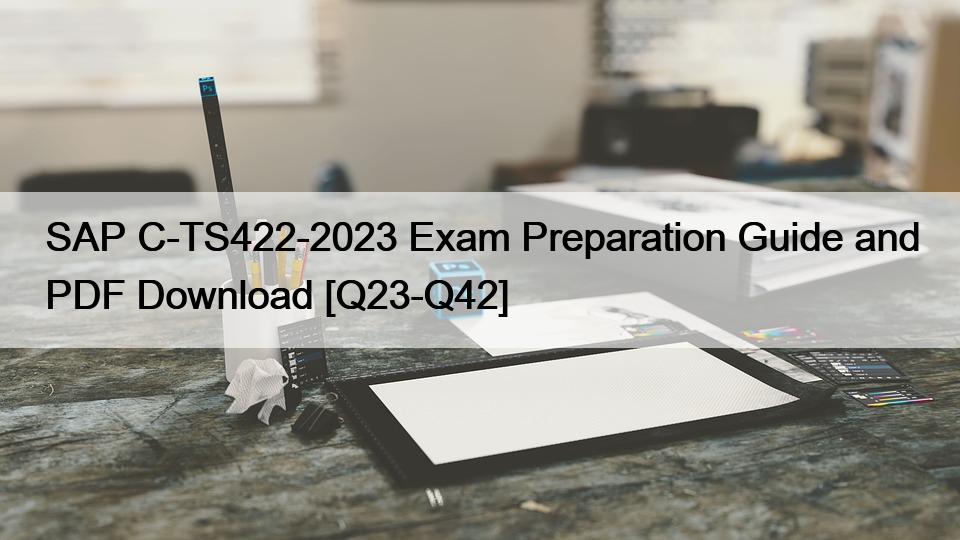 SAP C-TS422-2023 Exam Preparation Guide and PDF Download [Q23-Q42]