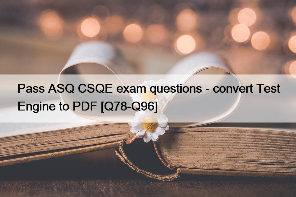 Pass ASQ CSQE exam questions – convert Test Engine to PDF [Q78-Q96]