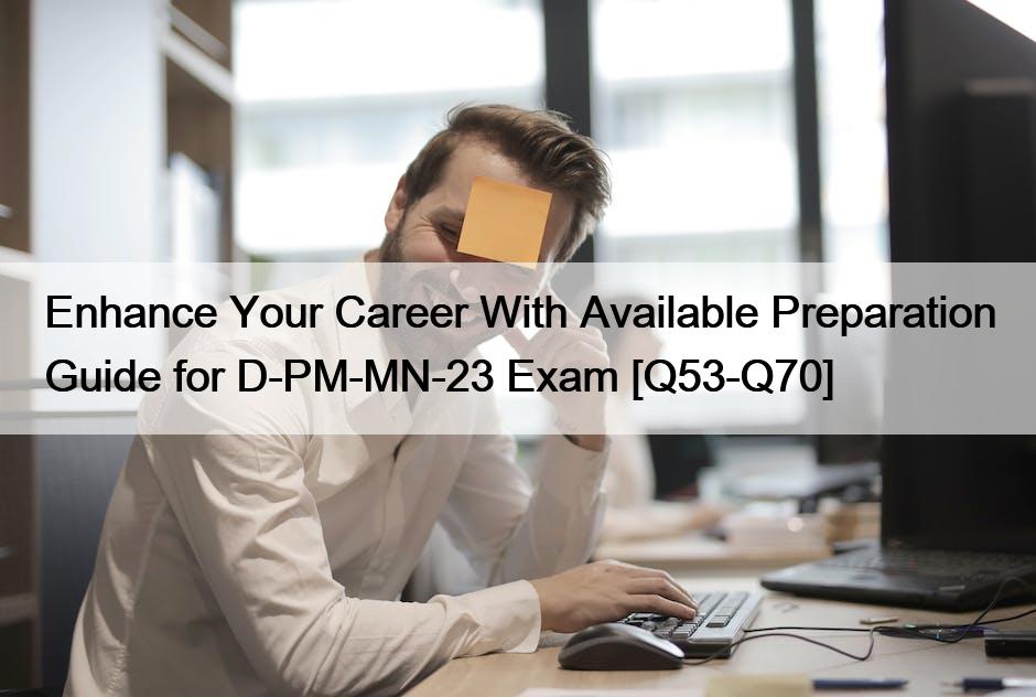 Enhance Your Career With Available Preparation Guide for D-PM-MN-23 Exam [Q53-Q70]