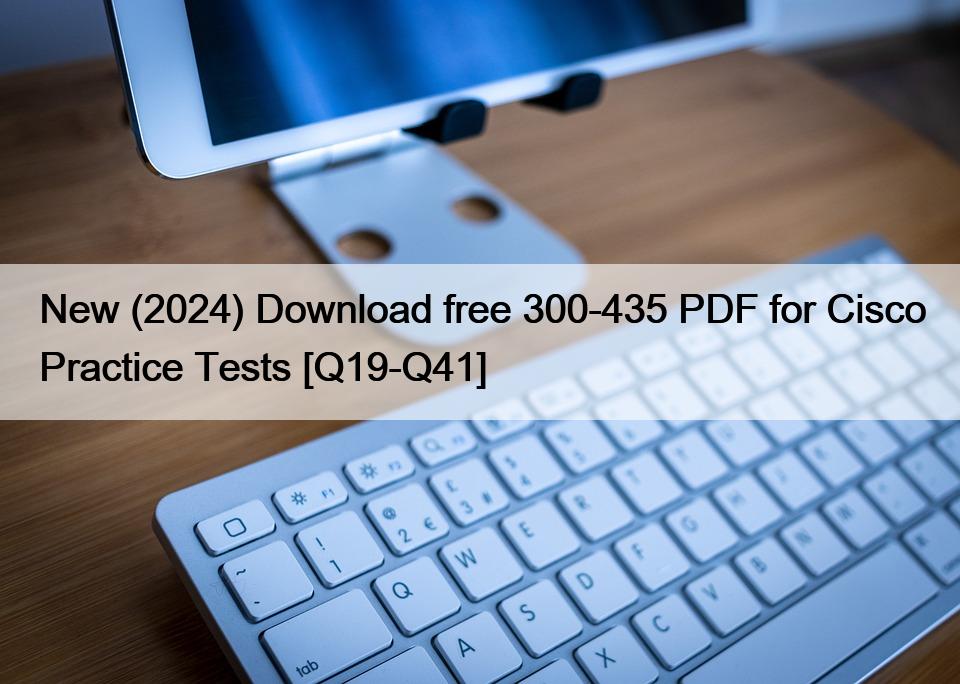 New (2024) Download free 300-435 PDF for Cisco Practice Tests [Q19-Q41]