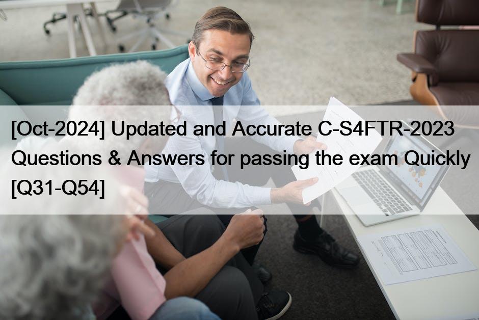 [Oct-2024] Updated and Accurate C-S4FTR-2023 Questions & Answers for passing the exam Quickly [Q31-Q54]